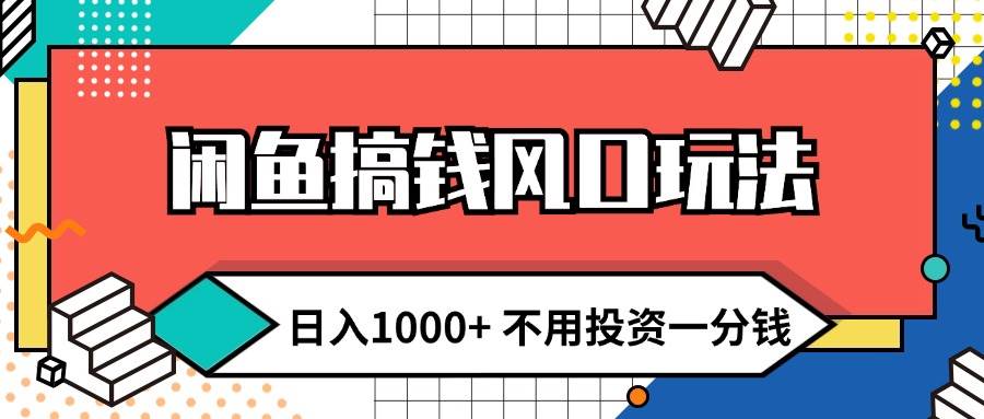 闲鱼搞钱风口玩法 日入1000+ 不用投资一分钱 新手小白轻松上手聚创吧-网创项目资源站-副业项目-创业项目-搞钱项目聚创吧