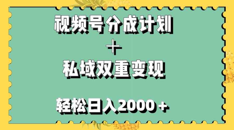视频号分成计划＋私域双重变现，轻松日入1000＋，无任何门槛，小白轻松上手聚创吧-网创项目资源站-副业项目-创业项目-搞钱项目聚创吧
