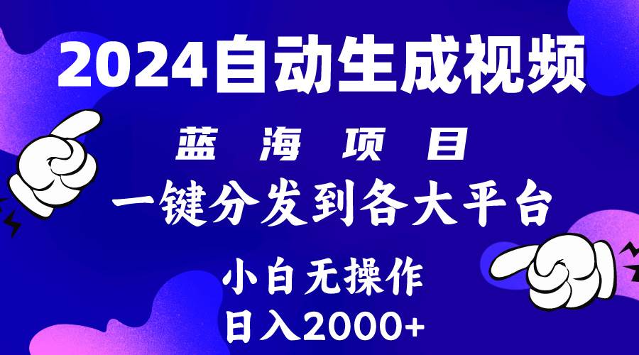 2024年最新蓝海项目 自动生成视频玩法 分发各大平台 小白无脑操作 日入2k+聚创吧-网创项目资源站-副业项目-创业项目-搞钱项目聚创吧