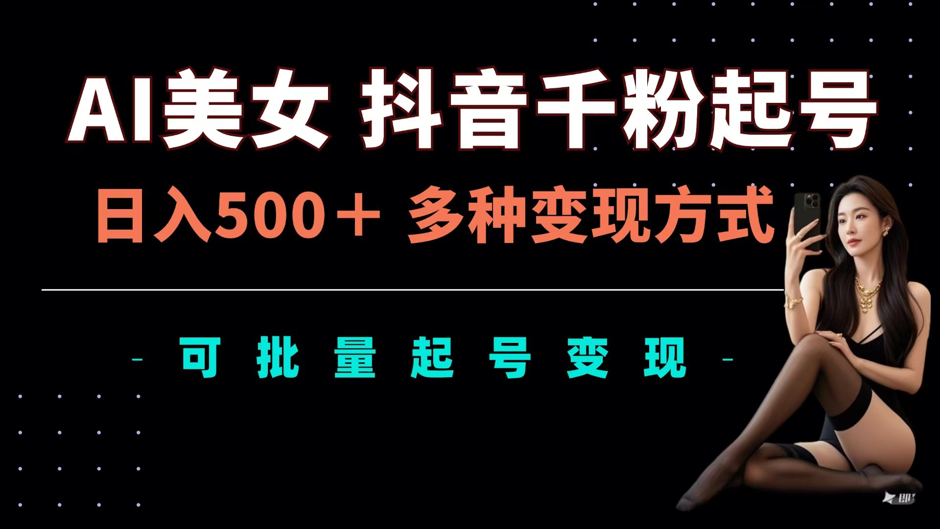 AI美女抖音千粉起号玩法，日入500＋，多种变现方式，可批量可矩阵起号出售聚创吧-网创项目资源站-副业项目-创业项目-搞钱项目聚创吧