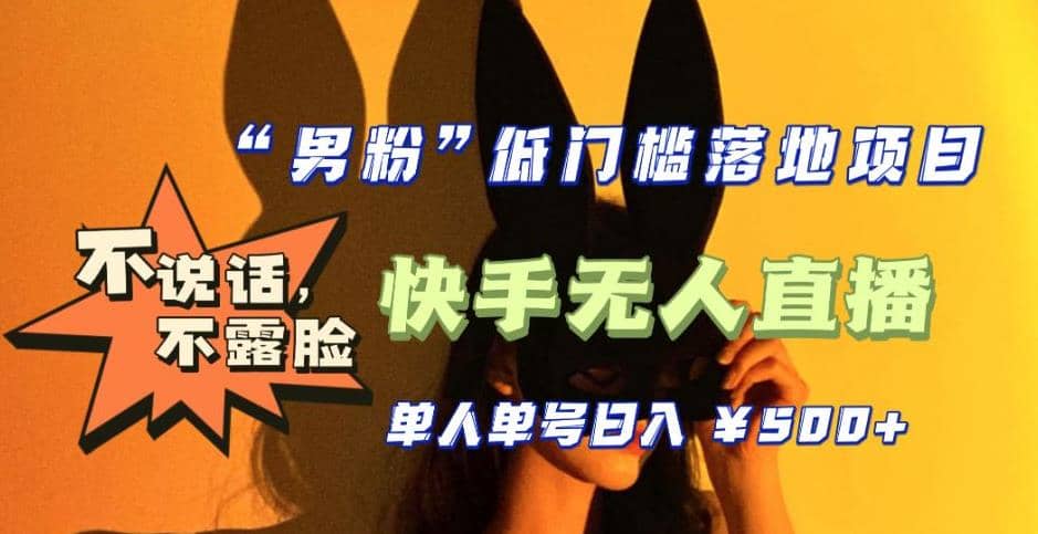 【全新升级】0基础单人单号单晚500+，不说话 不露脸 4月最新快手无人直播聚创吧-网创项目资源站-副业项目-创业项目-搞钱项目聚创吧