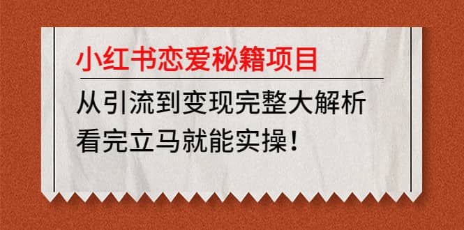 小红书恋爱秘籍项目，看完立马就能实操聚创吧-网创项目资源站-副业项目-创业项目-搞钱项目聚创吧