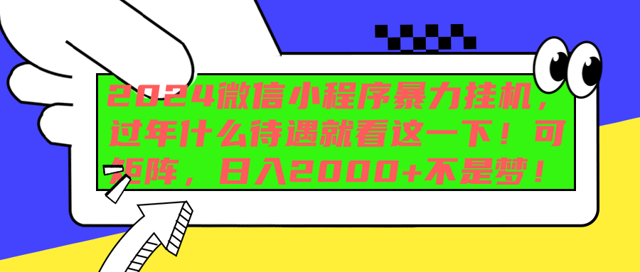 2024微信小程序暴力挂机，过年什么待遇就看这一下！可矩阵，日入2000+不是梦！聚创吧-网创项目资源站-副业项目-创业项目-搞钱项目聚创吧