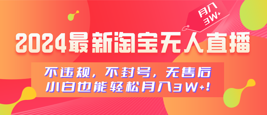 2024最新淘宝无人直播，不违规，不封号，无售后，小白也能轻松月入3W+聚创吧-网创项目资源站-副业项目-创业项目-搞钱项目聚创吧