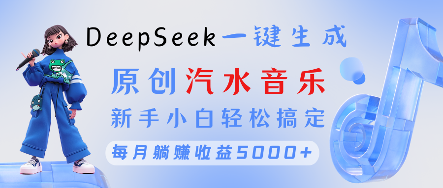 原创汽水音乐DeepSeek一键生成 新手小白轻松搞定 每月躺赚5000+聚创吧-网创项目资源站-副业项目-创业项目-搞钱项目聚创吧