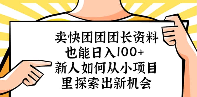 卖快团团团长资料也能日入100+ 新人如何从小项目里探索出新机会聚创吧-网创项目资源站-副业项目-创业项目-搞钱项目聚创吧