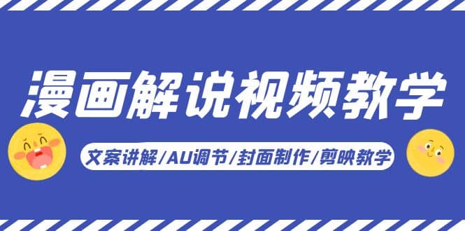 漫画解说-视频教学基础课：文案讲解/AU调节/封面制作/剪映教学！聚创吧-网创项目资源站-副业项目-创业项目-搞钱项目聚创吧