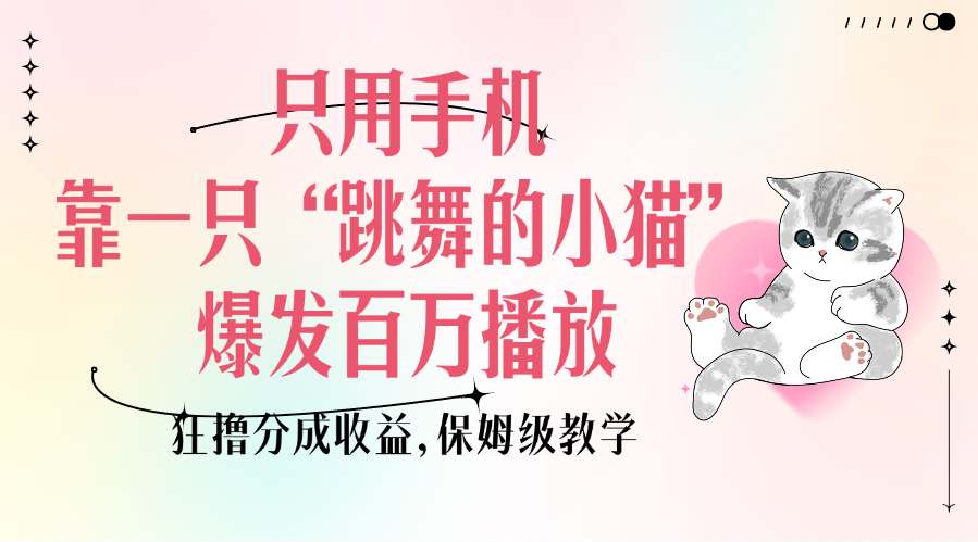 只用手机靠一只“跳舞的小猫”爆发百万播放，狂撸分成收益，保姆级教学聚创吧-网创项目资源站-副业项目-创业项目-搞钱项目聚创吧
