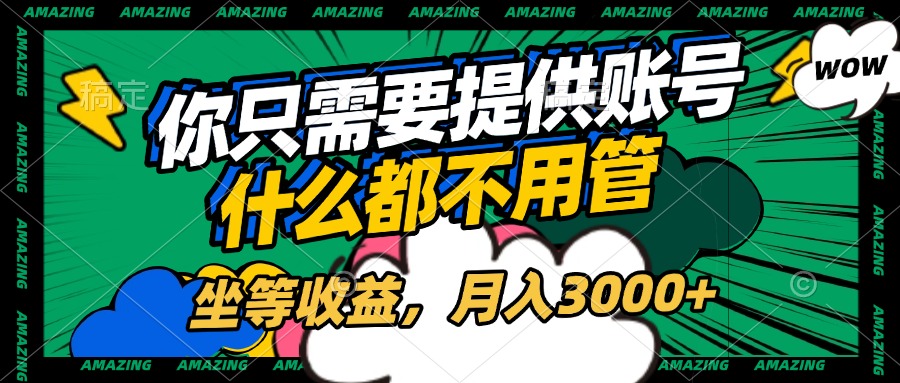 账号全程托管，你只需要提供账号，什么都不用管，坐等收益，月入3000+聚创吧-网创项目资源站-副业项目-创业项目-搞钱项目聚创吧