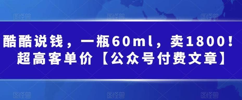 酷酷说钱，一瓶60ml，卖1800！|超高客单价聚创吧-网创项目资源站-副业项目-创业项目-搞钱项目聚创吧
