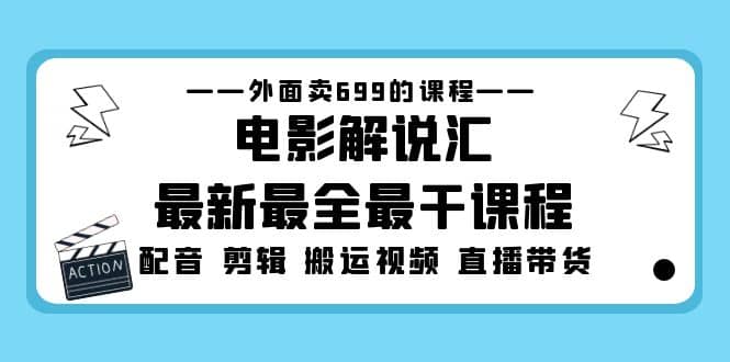 外面卖699的电影解说汇最新最全最干课程：电影配音 剪辑 搬运视频 直播带货聚创吧-网创项目资源站-副业项目-创业项目-搞钱项目聚创吧