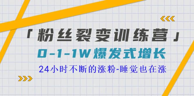 「粉丝裂变训练营」0-1-1w爆发式增长，24小时不断的涨粉-睡觉也在涨-16节课聚创吧-网创项目资源站-副业项目-创业项目-搞钱项目聚创吧