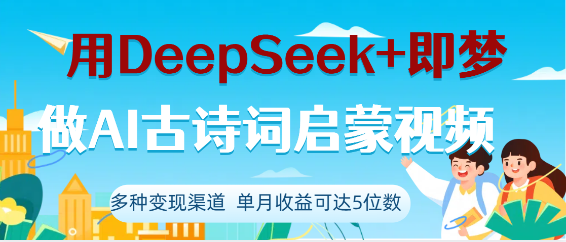 DeepSeek+即梦做AI古诗词启蒙视频，两个月涨粉22W，总变现5位数聚创吧-网创项目资源站-副业项目-创业项目-搞钱项目聚创吧