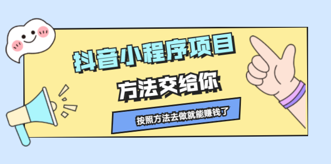 抖音小程序项目，方法交给你，按照方法去做就行了聚创吧-网创项目资源站-副业项目-创业项目-搞钱项目聚创吧