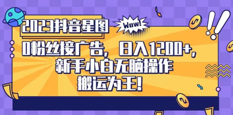 抖音星图0粉接广告，新手小白无脑操作日入1200+，无上限无门槛，搬运为王！【揭秘】聚创吧-网创项目资源站-副业项目-创业项目-搞钱项目聚创吧