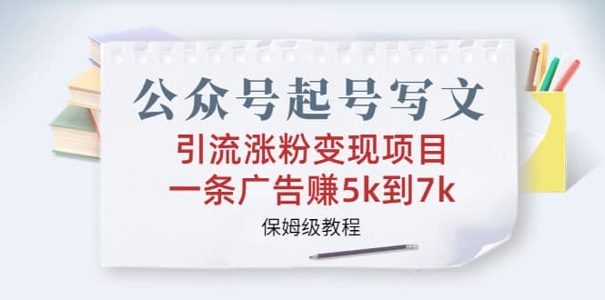 公众号起号写文、引流涨粉变现项目，一条广告赚5k到7k，保姆级教程聚创吧-网创项目资源站-副业项目-创业项目-搞钱项目聚创吧