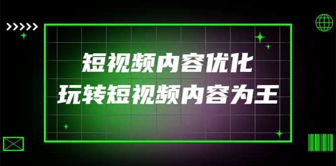 某收费培训：短视频内容优化，玩转短视频内容为王（12节课）聚创吧-网创项目资源站-副业项目-创业项目-搞钱项目聚创吧