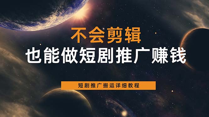 不会剪辑也能做短剧推广搬运全流程：短剧推广搬运详细教程聚创吧-网创项目资源站-副业项目-创业项目-搞钱项目聚创吧
