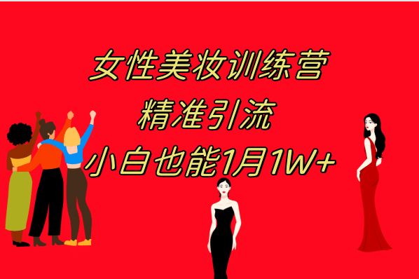《女性美妆训练营1.0》 操作教学 日引流300+ 小白也能月入1W+(附200G教程)聚创吧-网创项目资源站-副业项目-创业项目-搞钱项目聚创吧
