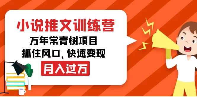小说推文训练营，万年常青树项目，抓住风口聚创吧-网创项目资源站-副业项目-创业项目-搞钱项目聚创吧