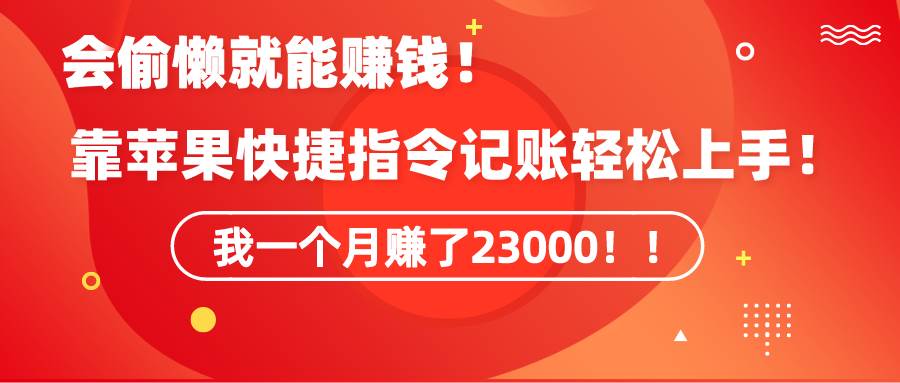 《会偷懒就能赚钱！靠苹果快捷指令自动记账轻松上手，一个月变现23000！》聚创吧-网创项目资源站-副业项目-创业项目-搞钱项目聚创吧