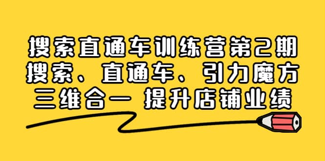 搜索直通车训练营第2期：搜索、直通车、引力魔方三维合一 提升店铺业绩聚创吧-网创项目资源站-副业项目-创业项目-搞钱项目聚创吧