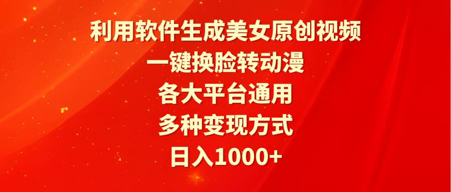 利用软件生成美女原创视频，一键换脸转动漫，各大平台通用，多种变现方式聚创吧-网创项目资源站-副业项目-创业项目-搞钱项目聚创吧