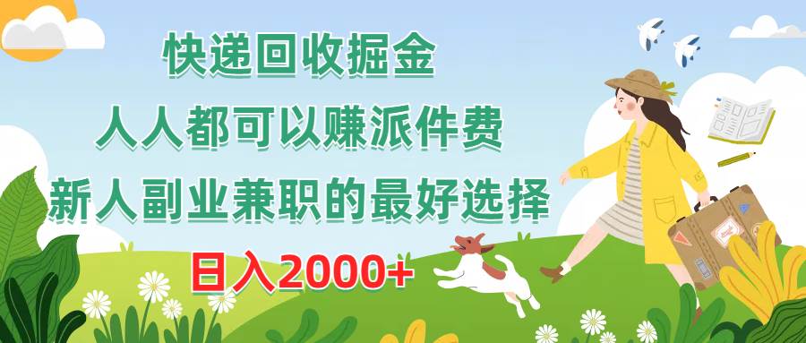 快递回收掘金，人人都可以赚派件费，新人副业兼职的最好选择，日入2000+聚创吧-网创项目资源站-副业项目-创业项目-搞钱项目聚创吧