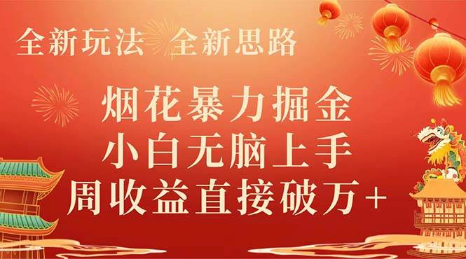 全新玩法，全新思路，烟花暴力掘金，小白无脑上手，周收益破w+聚创吧-网创项目资源站-副业项目-创业项目-搞钱项目聚创吧
