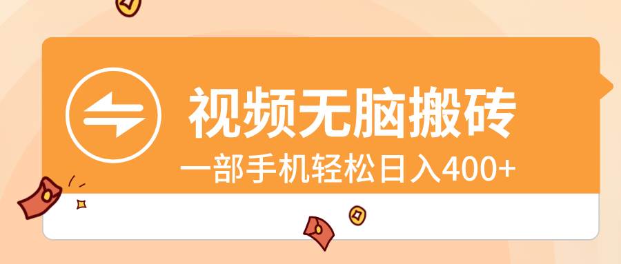 视频无脑搬砖，一部手机轻松日入400+聚创吧-网创项目资源站-副业项目-创业项目-搞钱项目聚创吧