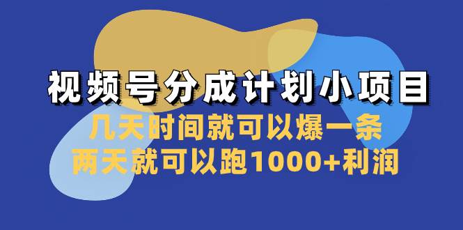 视频号分成计划小项目：几天时间就可以爆一条，两天就可以跑1000+利润聚创吧-网创项目资源站-副业项目-创业项目-搞钱项目聚创吧