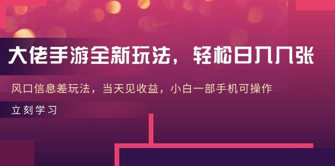 大佬手游全新玩法，轻松日入几张，风口信息差玩法，当天见收益，小白一…聚创吧-网创项目资源站-副业项目-创业项目-搞钱项目聚创吧