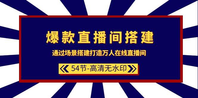 爆款直播间-搭建：通过场景搭建-打造万人在线直播间（54节-高清无水印）聚创吧-网创项目资源站-副业项目-创业项目-搞钱项目聚创吧
