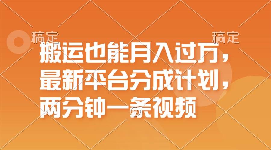 搬运也能月入过万，最新平台分成计划，一万播放一百米，一分钟一个作品聚创吧-网创项目资源站-副业项目-创业项目-搞钱项目聚创吧