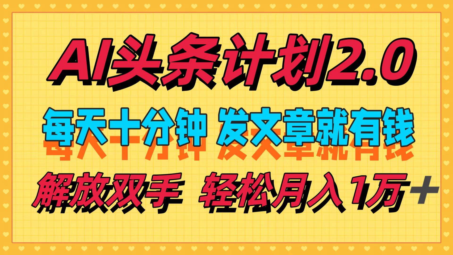 AI头条计划2.0，每天十分钟，发文章就有钱，小白轻松月入1w＋聚创吧-网创项目资源站-副业项目-创业项目-搞钱项目聚创吧