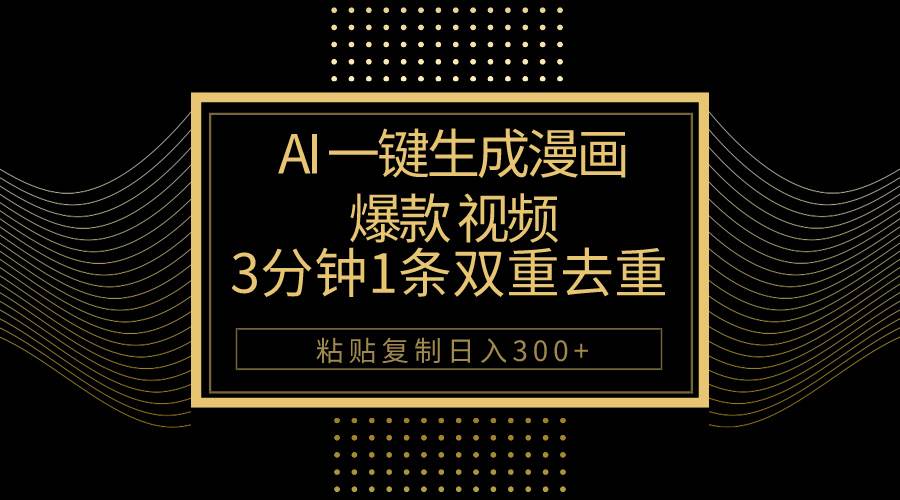 AI一键生成爆款漫画视频，3分钟1条双重去重100%过原创，粘贴复制日入500+聚创吧-网创项目资源站-副业项目-创业项目-搞钱项目聚创吧