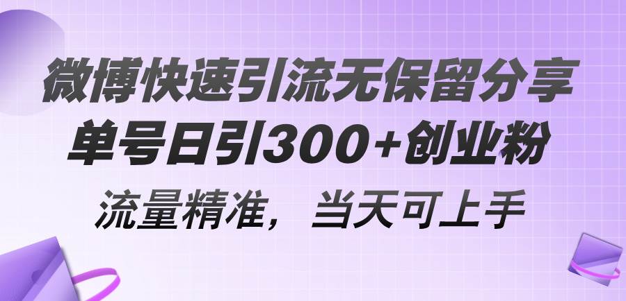 微博快速引流无保留分享，单号日引300+创业粉，流量精准，当天可上手聚创吧-网创项目资源站-副业项目-创业项目-搞钱项目聚创吧