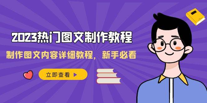 2023热门图文-制作教程，制作图文内容详细教程，新手必看（30节课）聚创吧-网创项目资源站-副业项目-创业项目-搞钱项目聚创吧