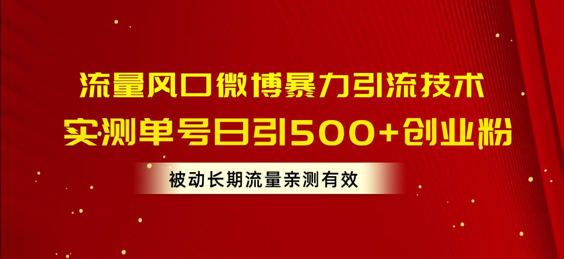 流量风口微博暴力引流技术，单号日引500+创业粉，被动长期流量聚创吧-网创项目资源站-副业项目-创业项目-搞钱项目聚创吧