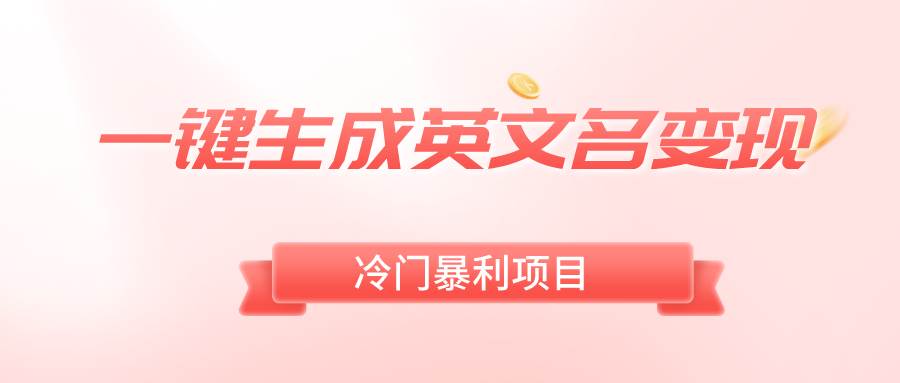 一键生成英文名变现，冷门暴利无门槛，轻松日赚500+聚创吧-网创项目资源站-副业项目-创业项目-搞钱项目聚创吧