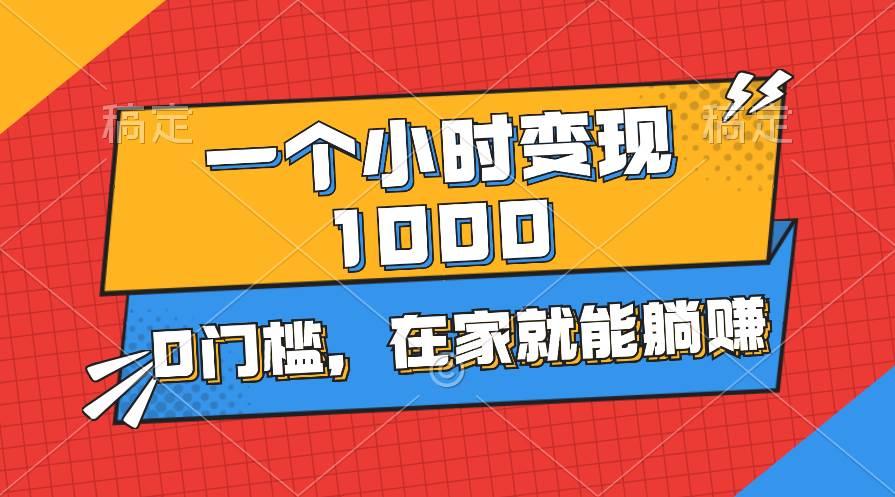 一个小时就能变现1000+，0门槛，在家一部手机就能躺赚聚创吧-网创项目资源站-副业项目-创业项目-搞钱项目聚创吧