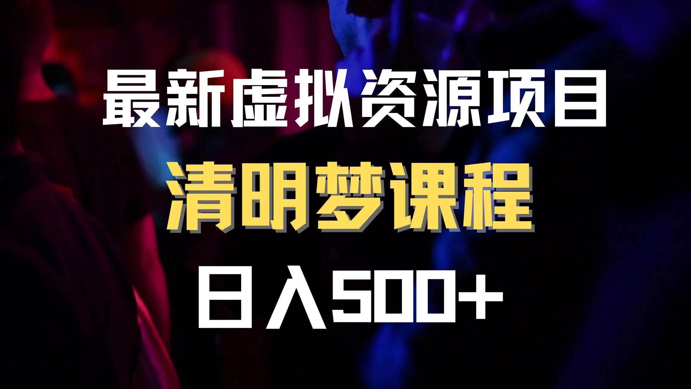 最新虚拟资源项目 清醒梦课程 日入600+【内附1.7G资源】聚创吧-网创项目资源站-副业项目-创业项目-搞钱项目聚创吧