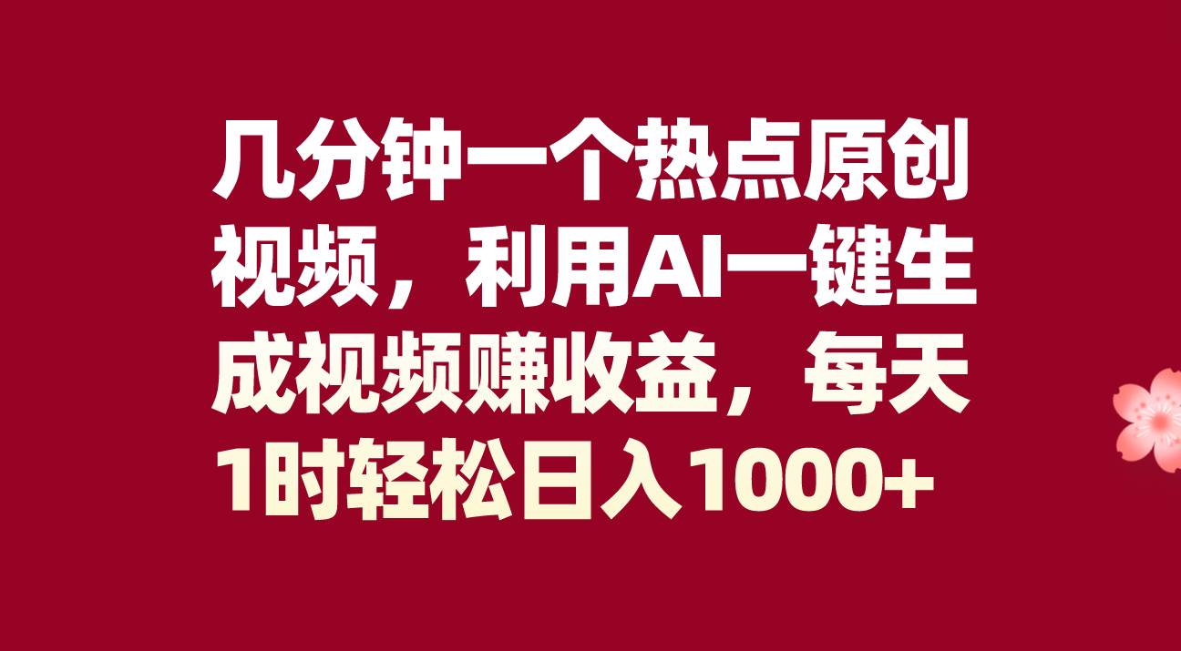 几分钟一个热点原创视频，利用AI一键生成视频赚收益，每天1时轻松日入1000+聚创吧-网创项目资源站-副业项目-创业项目-搞钱项目聚创吧