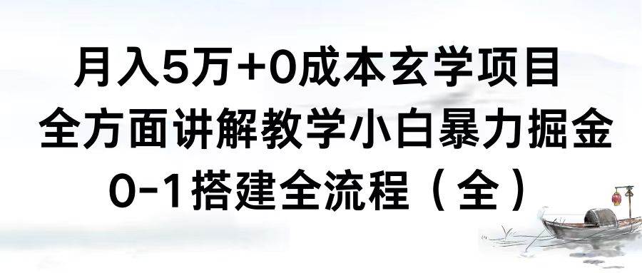 月入5万+0成本玄学项目，全方面讲解教学，0-1搭建全流程（全）小白暴力掘金聚创吧-网创项目资源站-副业项目-创业项目-搞钱项目聚创吧