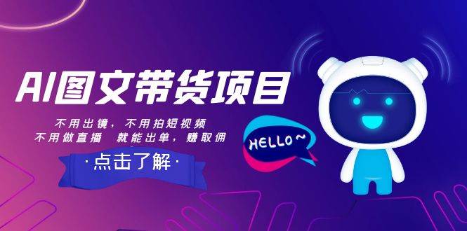 AI图文带货项目：不用出镜，不用拍短视频，不用做直播  就能出单，赚取佣金聚创吧-网创项目资源站-副业项目-创业项目-搞钱项目聚创吧