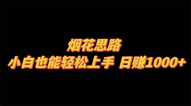 烟花思路，小白也能轻松上手，日赚1000+聚创吧-网创项目资源站-副业项目-创业项目-搞钱项目聚创吧