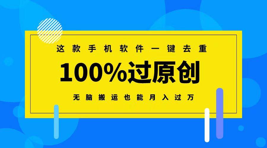 这款手机软件一键去重，100%过原创 无脑搬运也能月入过万聚创吧-网创项目资源站-副业项目-创业项目-搞钱项目聚创吧