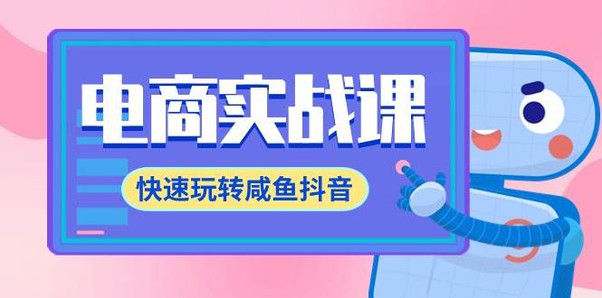 电商实战课，快速玩转咸鱼抖音，全体系全流程精细化咸鱼电商运营-71节课聚创吧-网创项目资源站-副业项目-创业项目-搞钱项目聚创吧