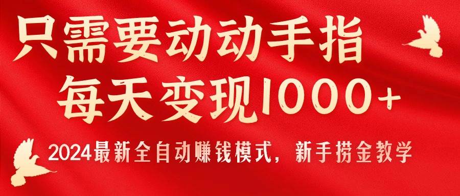 只需要动动手指，每天变现1000+，2024最新全自动赚钱模式，新手捞金教学！聚创吧-网创项目资源站-副业项目-创业项目-搞钱项目聚创吧