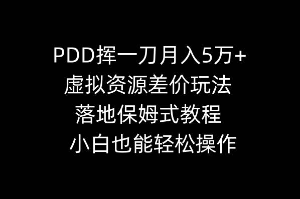 PDD挥一刀月入5万+，虚拟资源差价玩法，落地保姆式教程，小白也能轻松操作聚创吧-网创项目资源站-副业项目-创业项目-搞钱项目聚创吧